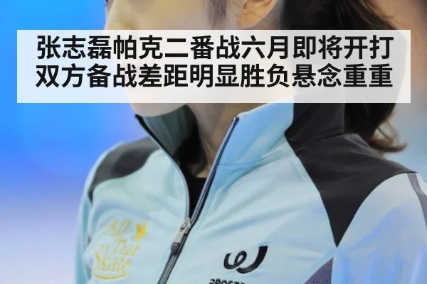 张志磊帕克二番战六月即将开打 双方备战差距明显胜负悬念重重